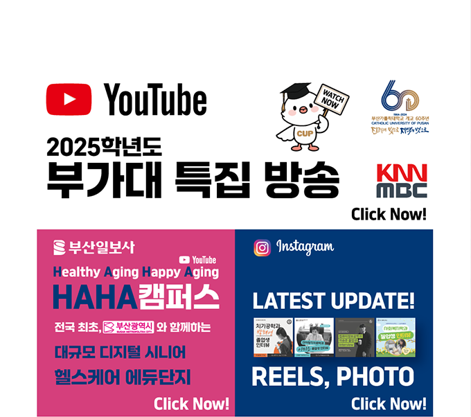 YouTube 2025학년도 부가대 특집 방송 KNN MBC Click Now! URL:https://www.youtube.com/@cup_ / 부산일보사/YouTube/Healthy Aging Happy Aging/HAHA캠퍼스/전국 최초, 부산광역시와 함께하는 대규모 디지털 시니어 헬스케어 에듀단지/Click Now! URL:https://www.youtube.com/watch?v=fYF7qyPHjQI / Instagram/LATEST UPDATE! REELS, PHOTO/Click Now!